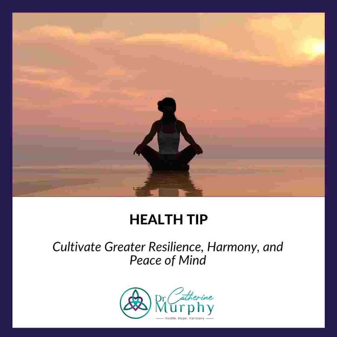 Featured image for “Health Tip: Cultivate Greater Resilience, Harmony, and Peace of Mind”